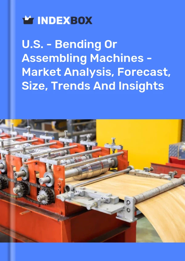 U.S. - Bending Or Assembling Machines - Market Analysis, Forecast, Size, Trends And Insights