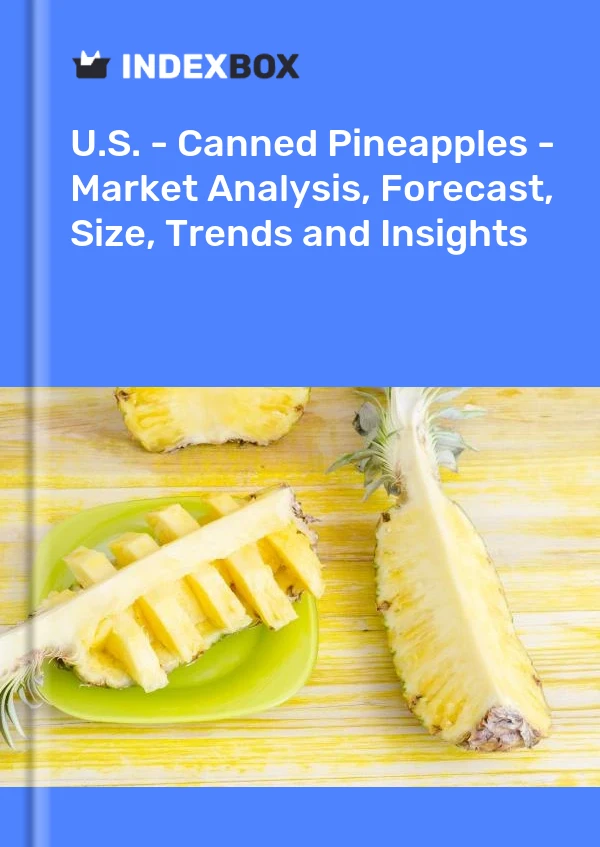 ABD - Konserve Ananaslar - Pazar Analizi, Tahmin, Boyut, Eğilimler ve Öngörüler