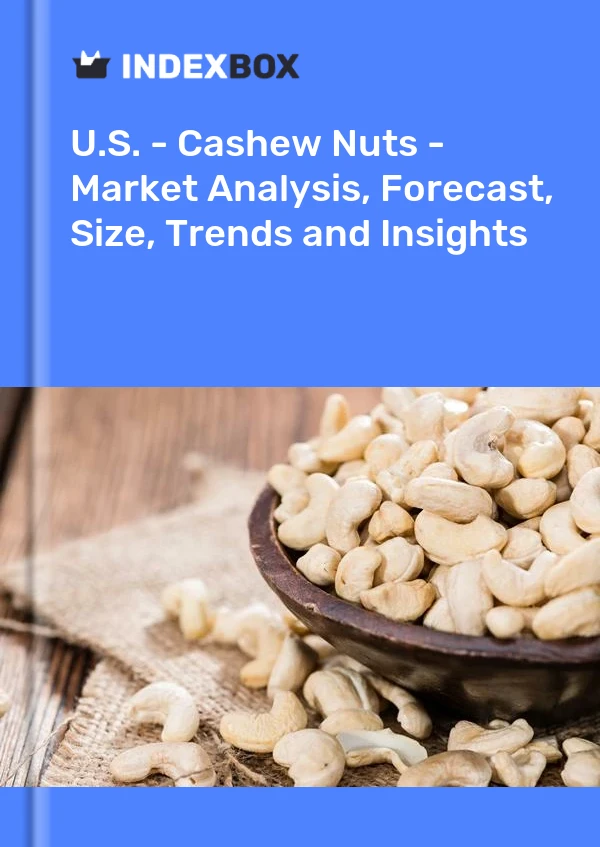 Report U.S. - Cashew Nuts - Market Analysis, Forecast, Size, Trends and Insights for 499$