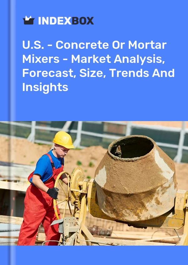 Report U.S. - Concrete or Mortar Mixers - Market Analysis, Forecast, Size, Trends and Insights for 499$