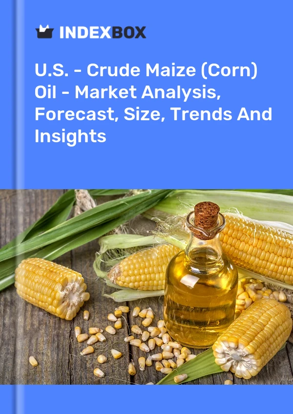 U.S. - Crude Maize (Corn) Oil - Market Analysis, Forecast, Size, Trends And Insights