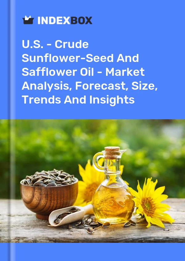 U.S. - Crude Sunflower-Seed And Safflower Oil - Market Analysis, Forecast, Size, Trends And Insights