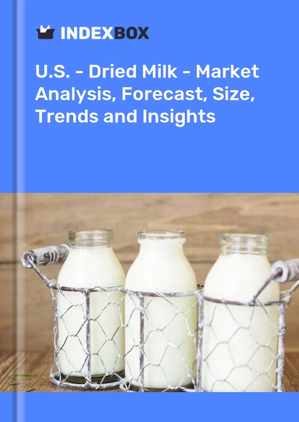 U.S. - Dried Milk - Market Analysis, Forecast, Size, Trends and Insights