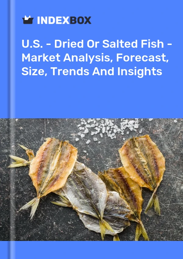 U.S. - Dried Or Salted Fish - Market Analysis, Forecast, Size, Trends And Insights