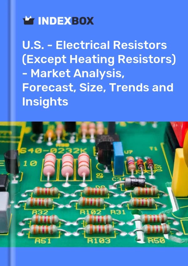 ABD - Elektrik Dirençleri (Isıtma Dirençleri Hariç) - Pazar Analizi, Tahmin, Boyut, Eğilimler ve Öngörüler