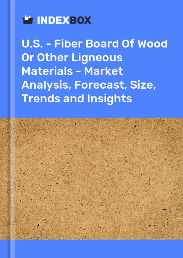 Report U.S. - Fiber Board of Wood or Other Ligneous Materials - Market Analysis, Forecast, Size, Trends and Insights for 499$