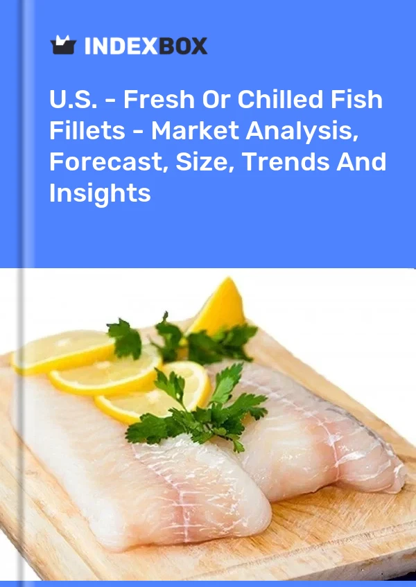 ABD - Taze veya Soğutulmuş Balık Filetoları - Pazar Analizi, Tahmin, Boyut, Eğilimler ve Öngörüler