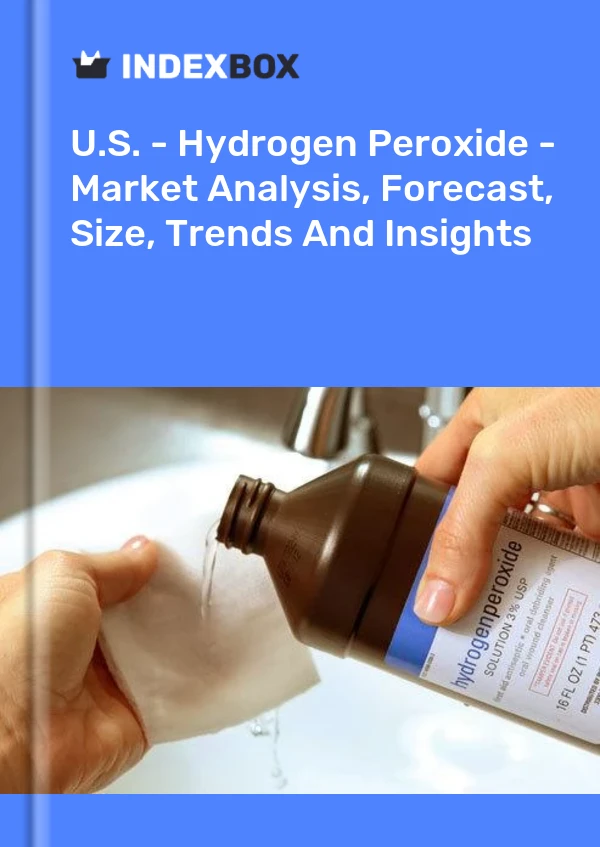 ABD - Hidrojen Peroksit - Pazar Analizi, Tahmin, Boyut, Eğilimler ve Öngörüler