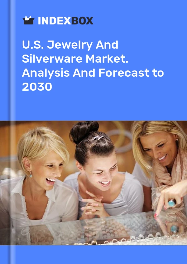 U.S. Jewelry And Silverware Market. Analysis And Forecast to 2030