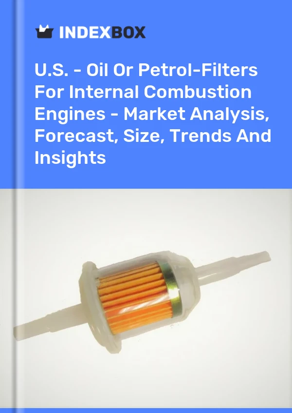 ABD - İçten Yanmalı Motorlar İçin Yağ Veya Benzin Filtreleri - Pazar Analizi, Tahmin, Boyut, Eğilimler ve Öngörüler