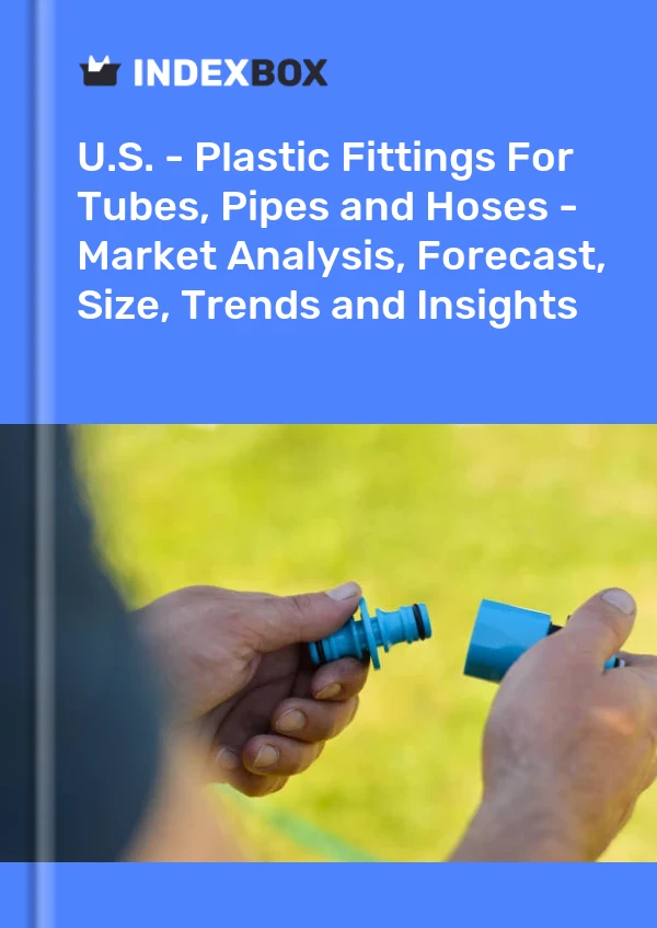 Report U.S. - Plastic Fittings for Tubes, Pipes and Hoses - Market Analysis, Forecast, Size, Trends and Insights for 499$
