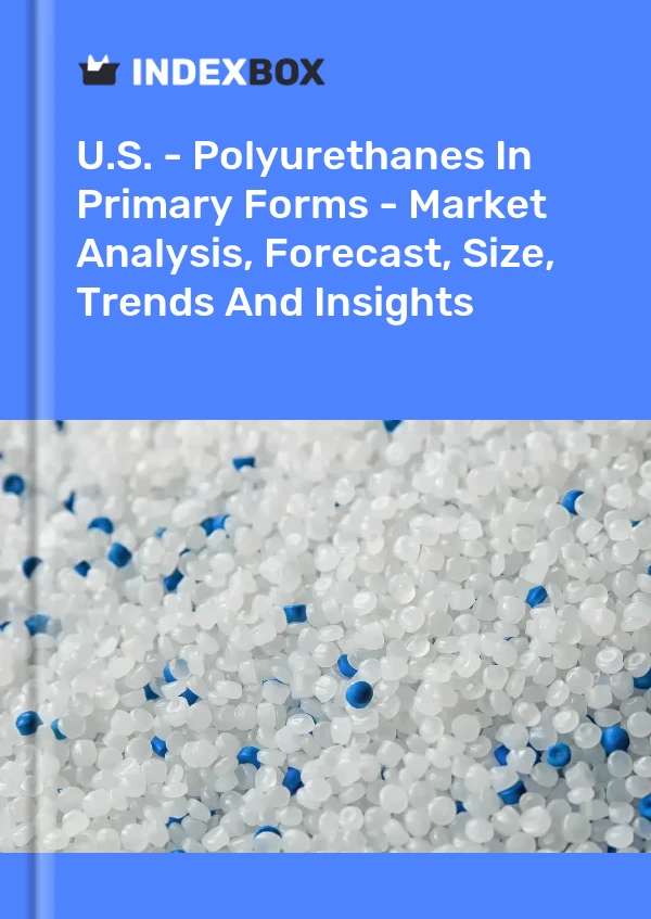 Report U.S. - Polyurethanes in Primary Forms - Market Analysis, Forecast, Size, Trends and Insights for 499$