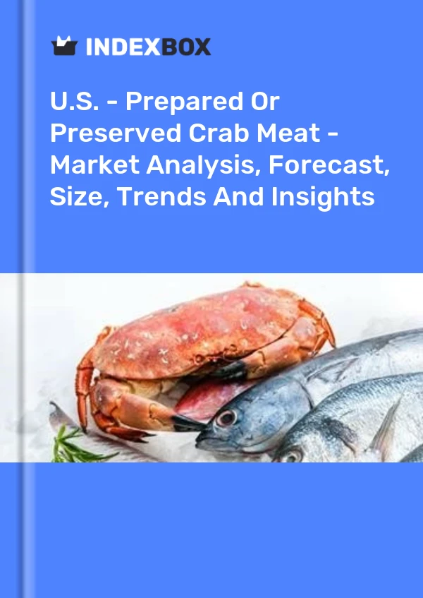 Report U.S. - Prepared or Preserved Crab Meat - Market Analysis, Forecast, Size, Trends and Insights for 499$