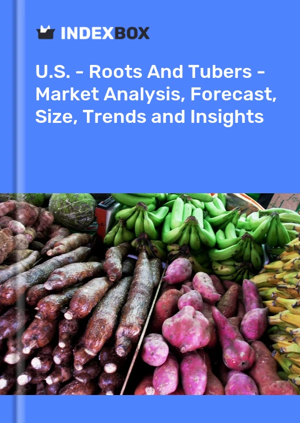 U.S. - Roots And Tubers - Market Analysis, Forecast, Size, Trends and Insights