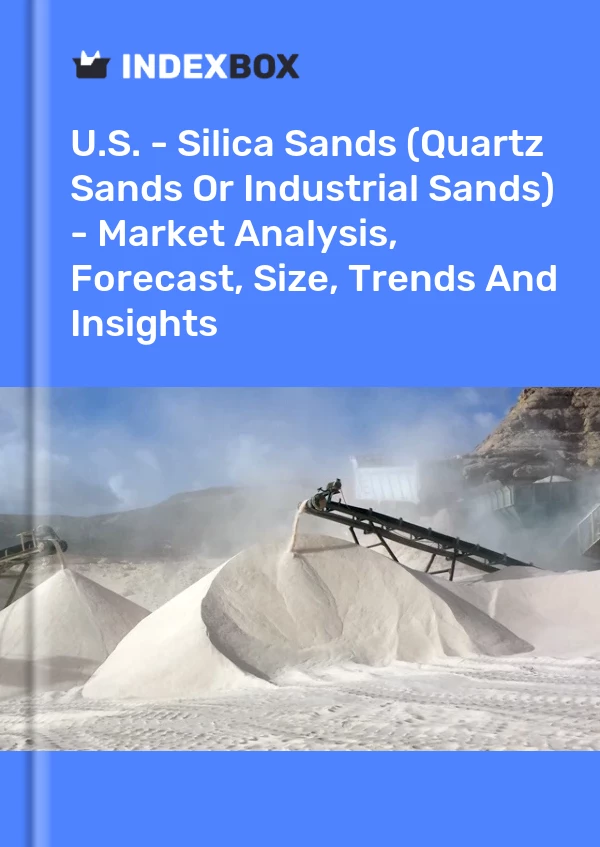 Report U.S. - Silica Sands (Quartz Sands or Industrial Sands) - Market Analysis, Forecast, Size, Trends and Insights for 499$