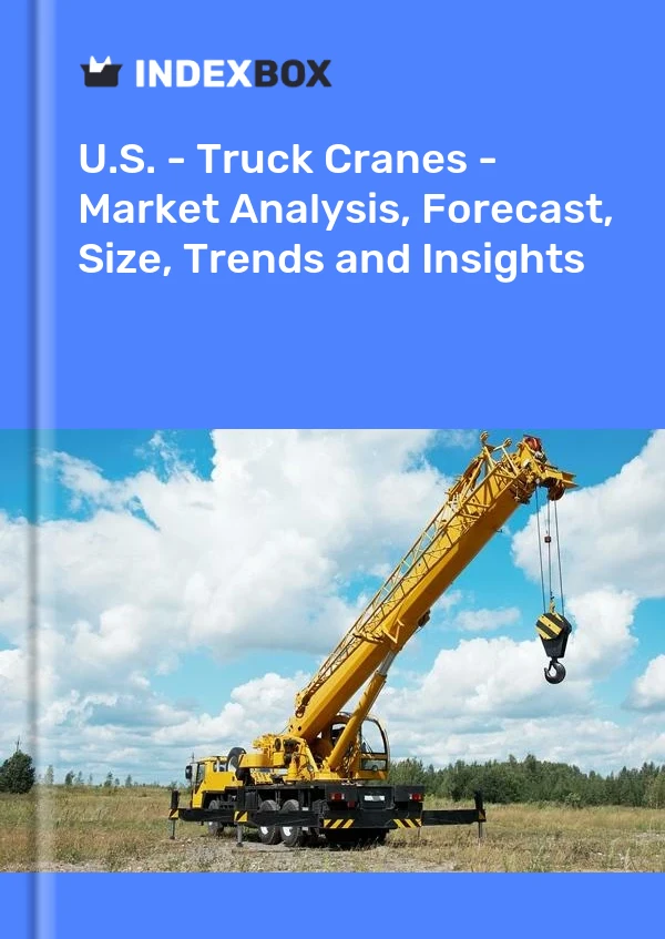 Report U.S. - Truck Cranes - Market Analysis, Forecast, Size, Trends and Insights for 499$