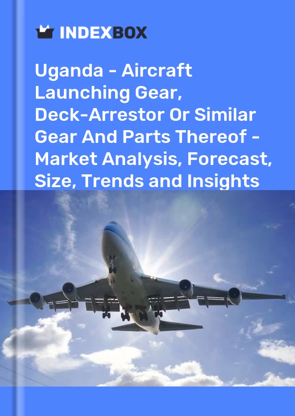Uganda - Aircraft Launching Gear, Deck-Arrestor Or Similar Gear And Parts Thereof - Market Analysis, Forecast, Size, Trends and Insights