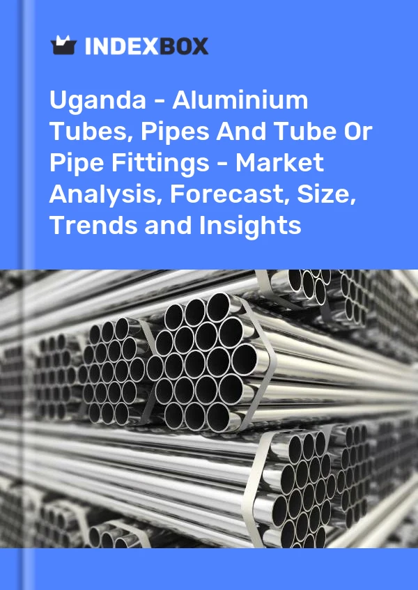 Report Uganda - Aluminium Tubes, Pipes and Tube or Pipe Fittings - Market Analysis, Forecast, Size, Trends and Insights for 499$