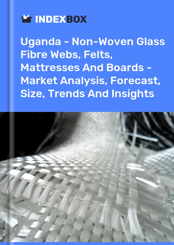 Report Uganda - Non-Woven Glass Fibre Webs, Felts, Mattresses and Boards - Market Analysis, Forecast, Size, Trends and Insights for 499$