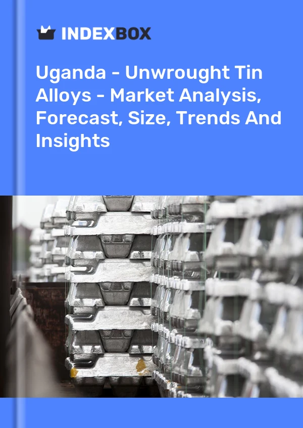 Uganda - Unwrought Tin Alloys - Market Analysis, Forecast, Size, Trends And Insights