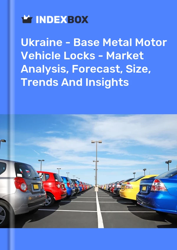 Ukraine - Base Metal Motor Vehicle Locks - Market Analysis, Forecast, Size, Trends And Insights