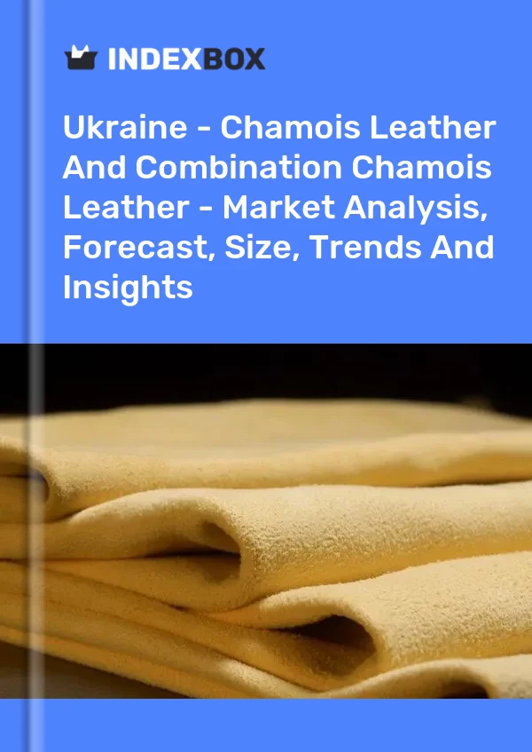 Report Ukraine - Chamois Leather and Combination Chamois Leather - Market Analysis, Forecast, Size, Trends and Insights for 499$