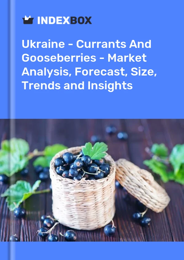 Report Ukraine - Currants and Gooseberries - Market Analysis, Forecast, Size, Trends and Insights for 499$