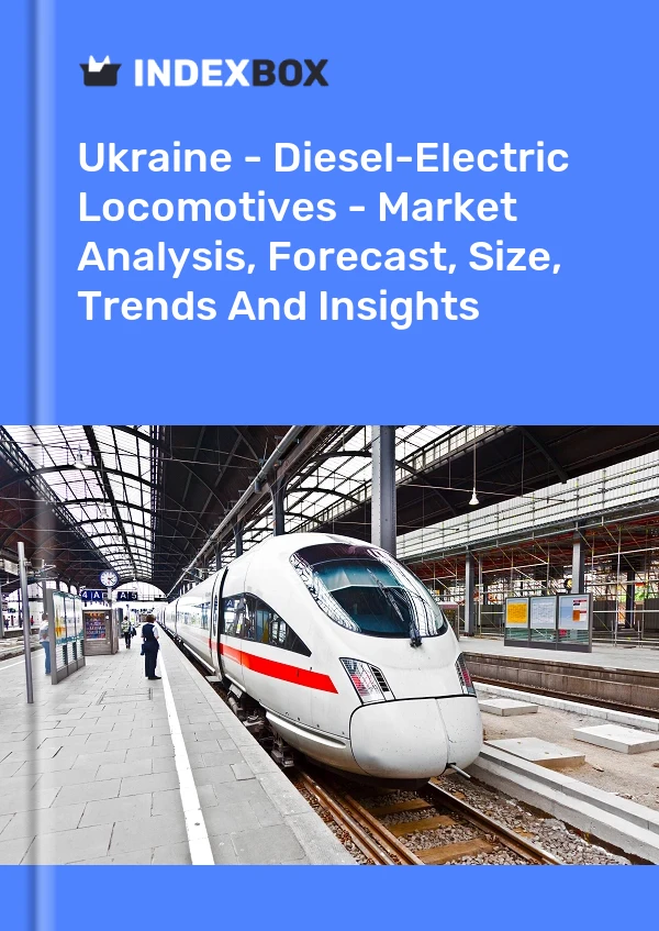 Ukraine - Diesel-Electric Locomotives - Market Analysis, Forecast, Size, Trends And Insights