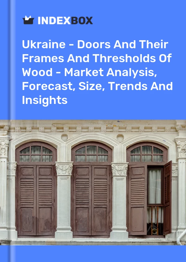 Bildiri Ukrayna - Kapılar ve Çerçeveleri ve Ahşap Eşikleri - Pazar Analizi, Tahmini, Boyut, Eğilimler ve Görüşler for 499$