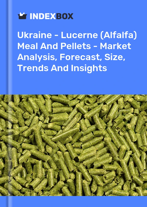 Ukraine - Lucerne (Alfalfa) Meal And Pellets - Market Analysis, Forecast, Size, Trends And Insights