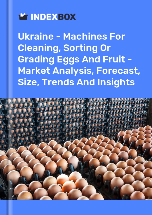 Report Ukraine - Machines for Cleaning, Sorting or Grading Eggs and Fruit - Market Analysis, Forecast, Size, Trends and Insights for 499$