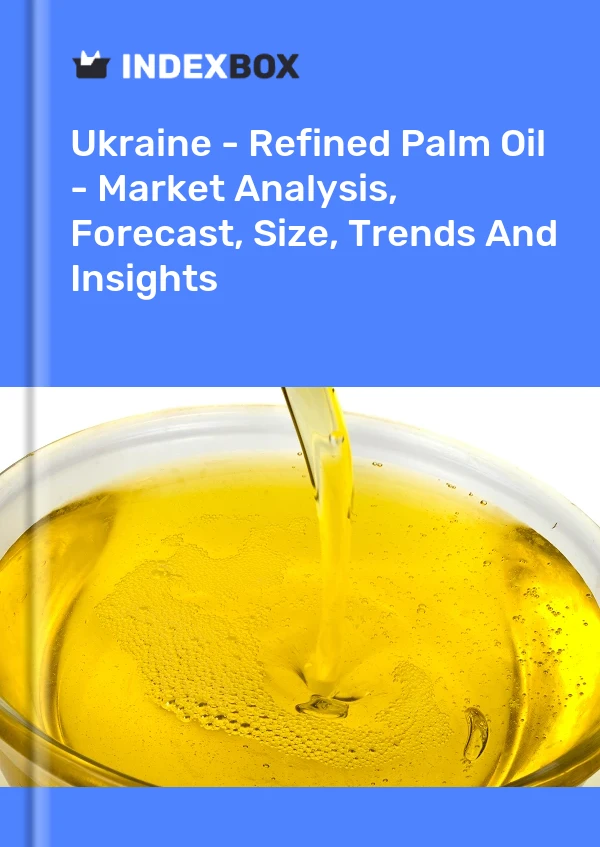 Ukraine - Refined Palm Oil - Market Analysis, Forecast, Size, Trends And Insights