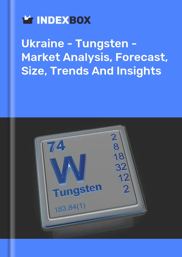 Ukraine - Tungsten - Market Analysis, Forecast, Size, Trends And Insights