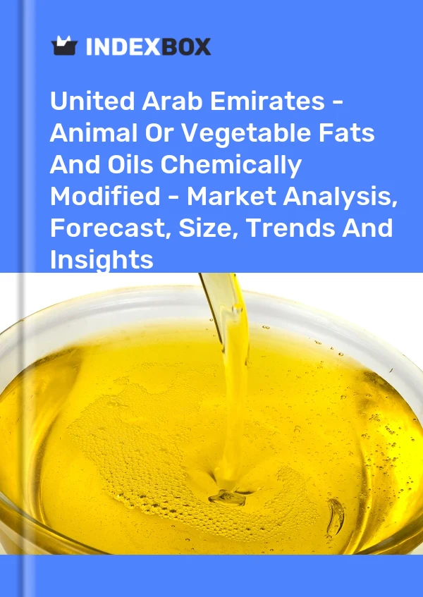 United Arab Emirates - Animal Or Vegetable Fats And Oils Chemically Modified - Market Analysis, Forecast, Size, Trends And Insights