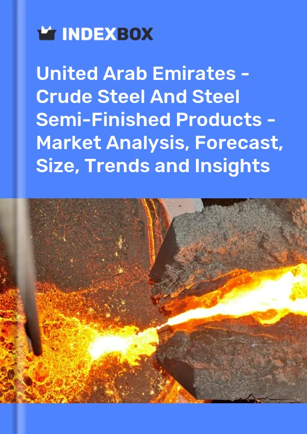 Report United Arab Emirates - Crude Steel and Steel Semi-Finished Products - Market Analysis, Forecast, Size, Trends and Insights for 499$