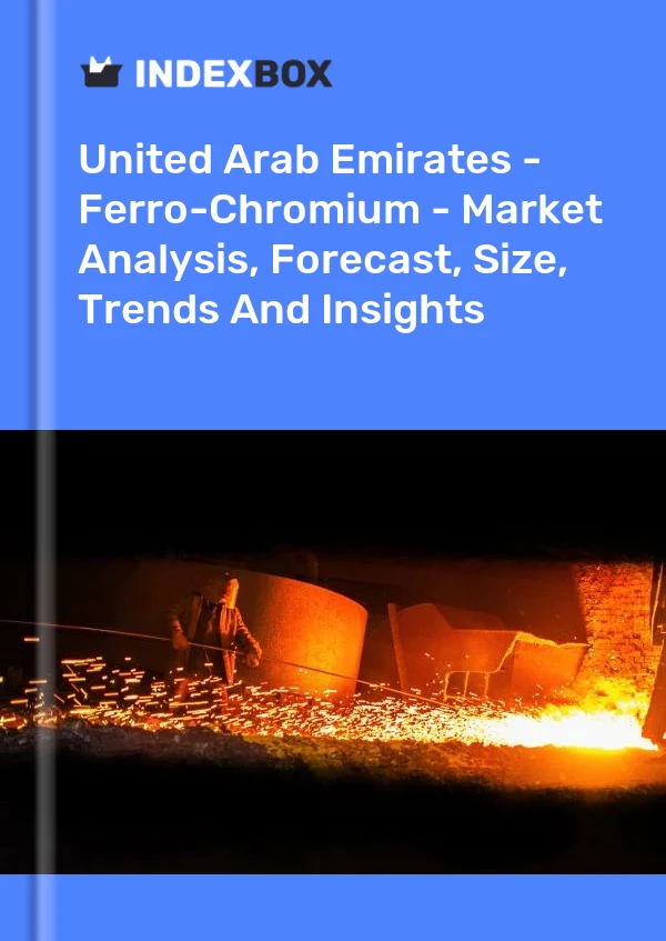 United Arab Emirates - Ferro-Chromium - Market Analysis, Forecast, Size, Trends And Insights