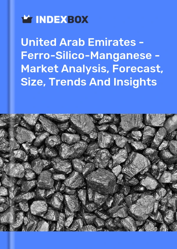 United Arab Emirates - Ferro-Silico-Manganese - Market Analysis, Forecast, Size, Trends And Insights