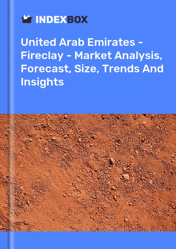 Bildiri Birleşik Arap Emirlikleri - Fireclay - Pazar Analizi, Tahmin, Boyut, Eğilimler ve Öngörüler for 499$