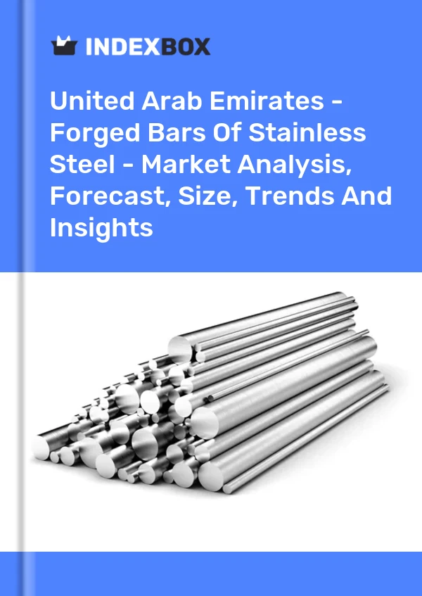 Report United Arab Emirates - Forged Bars of Stainless Steel - Market Analysis, Forecast, Size, Trends and Insights for 499$