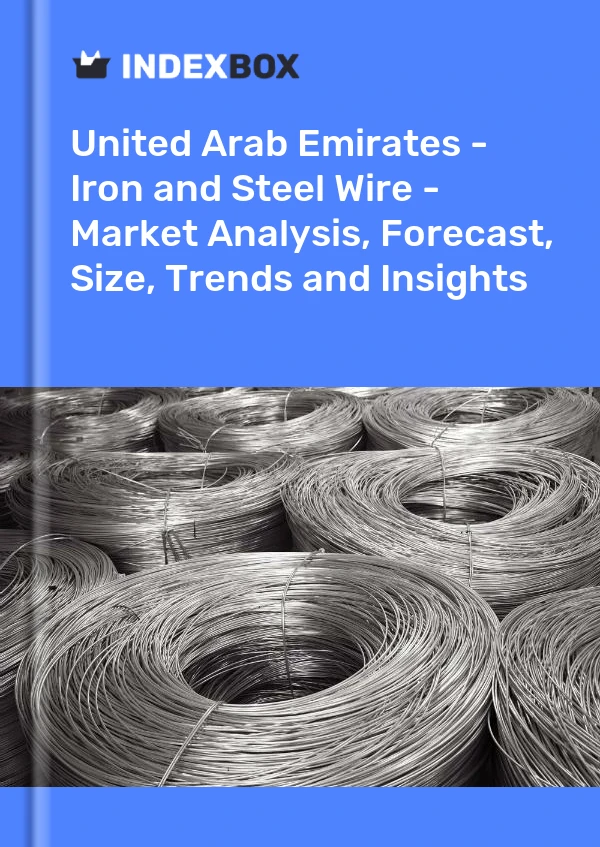 Report United Arab Emirates - Iron and Steel Wire - Market Analysis, Forecast, Size, Trends and Insights for 499$