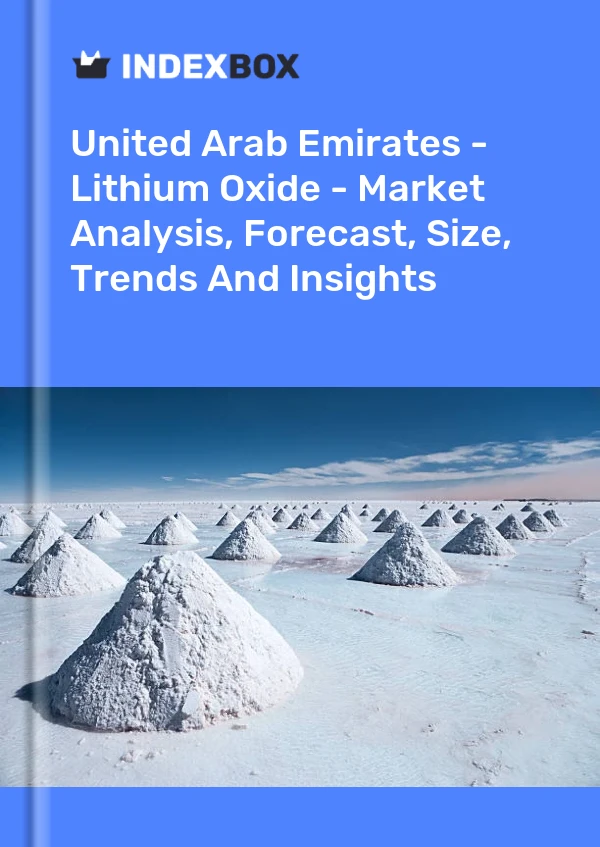 United Arab Emirates - Lithium Oxide - Market Analysis, Forecast, Size, Trends And Insights