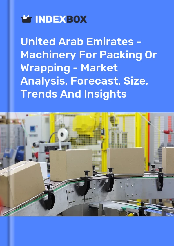 Report United Arab Emirates - Machinery for Packing or Wrapping - Market Analysis, Forecast, Size, Trends and Insights for 499$