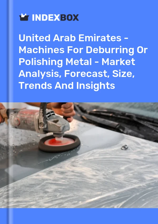 Bildiri Birleşik Arap Emirlikleri - Metal Çapak Alma veya Parlatma Makineleri - Pazar Analizi, Tahmini, Boyut, Eğilimler ve Öngörüler for 499$