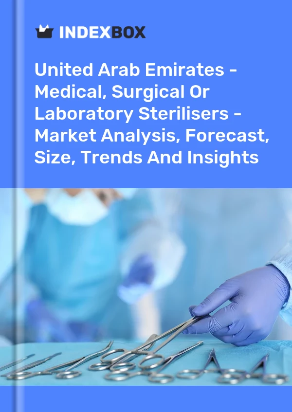 Bildiri Birleşik Arap Emirlikleri - Medikal, Cerrahi Veya Laboratuvar Sterilizatörleri - Pazar Analizi, Tahmin, Boyut, Eğilimler ve Öngörüler for 499$