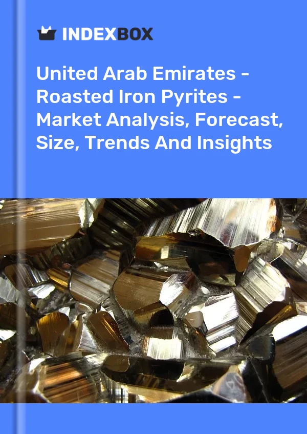 Bildiri Birleşik Arap Emirlikleri - Kavrulmuş Demir Piritler - Pazar Analizi, Tahmin, Boyut, Eğilimler ve Öngörüler for 499$