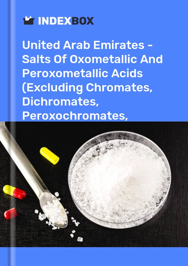 United Arab Emirates - Salts Of Oxometallic And Peroxometallic Acids (Excluding Chromates, Dichromates, Peroxochromates, Manganites, Manganates, Permanganates, Molybdates, Tungstates) - Market Analysis, Forecast, Size, Trends And Insights