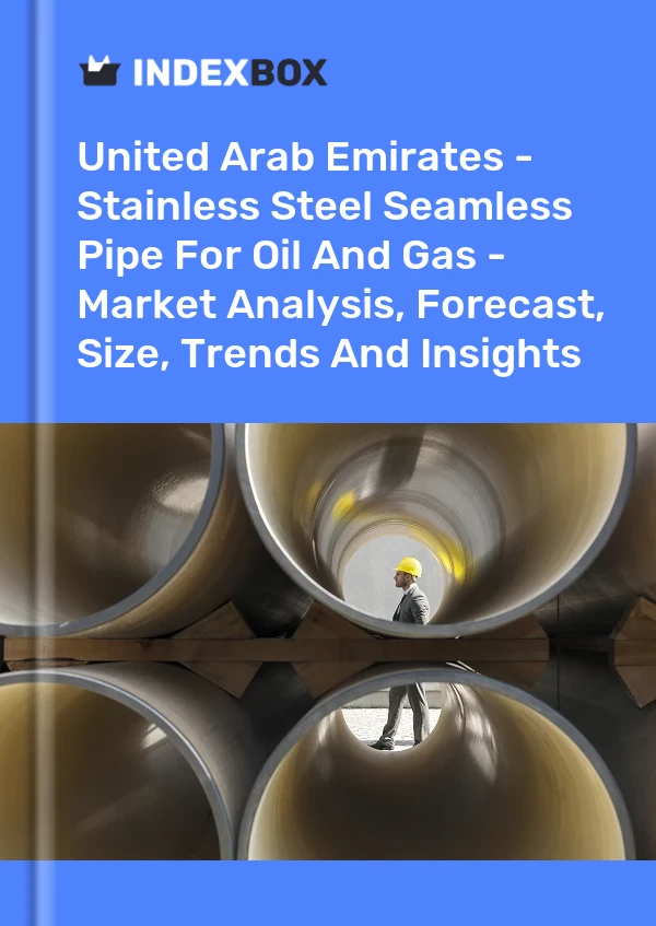 Report United Arab Emirates - Stainless Steel Seamless Pipe for Oil and Gas - Market Analysis, Forecast, Size, Trends and Insights for 499$