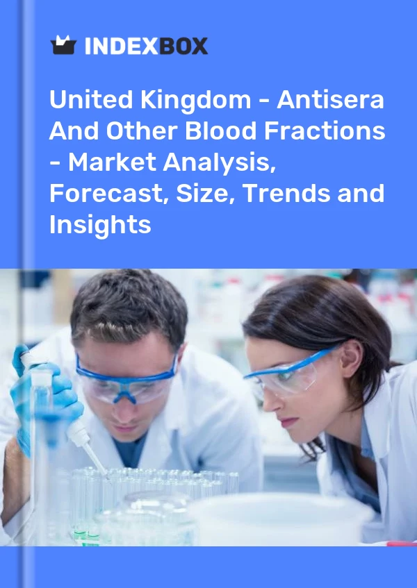 Birleşik Krallık - Antisera ve Diğer Kan Fraksiyonları - Pazar Analizi, Tahmin, Boyut, Eğilimler ve Öngörüler
