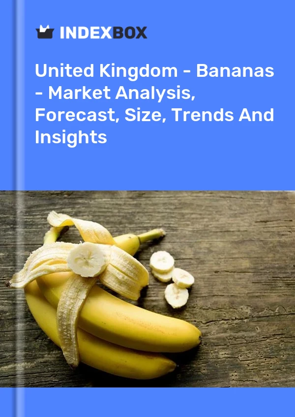 Birleşik Krallık - Bananas - Pazar Analizi, Tahmini, Büyüklüğü, Eğilimler ve Öngörüler