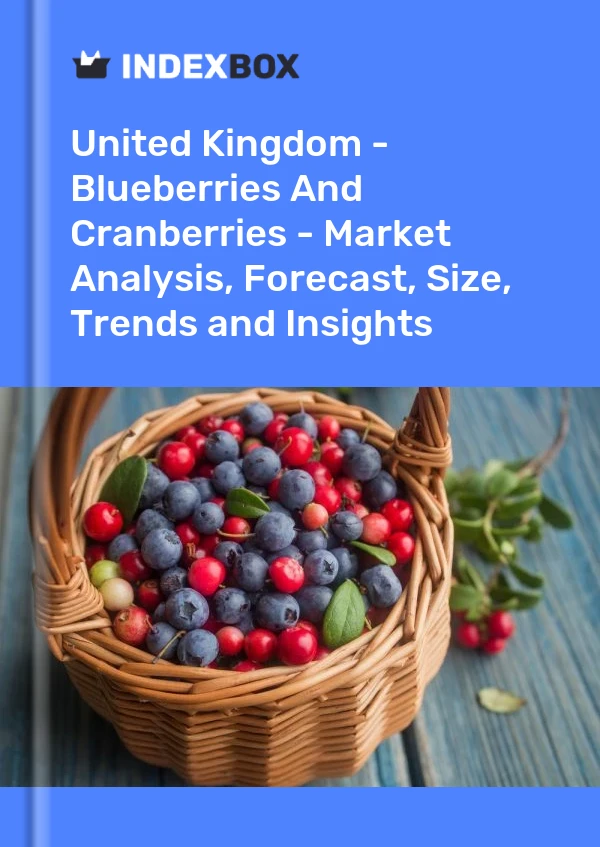 United Kingdom - Blueberries And Cranberries - Market Analysis, Forecast, Size, Trends and Insights